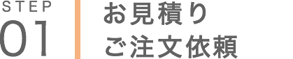 STEP01お見積りご注文依頼